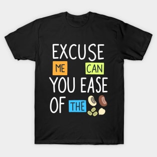 Excuse Me Can You Ease Of The Beans T-Shirt